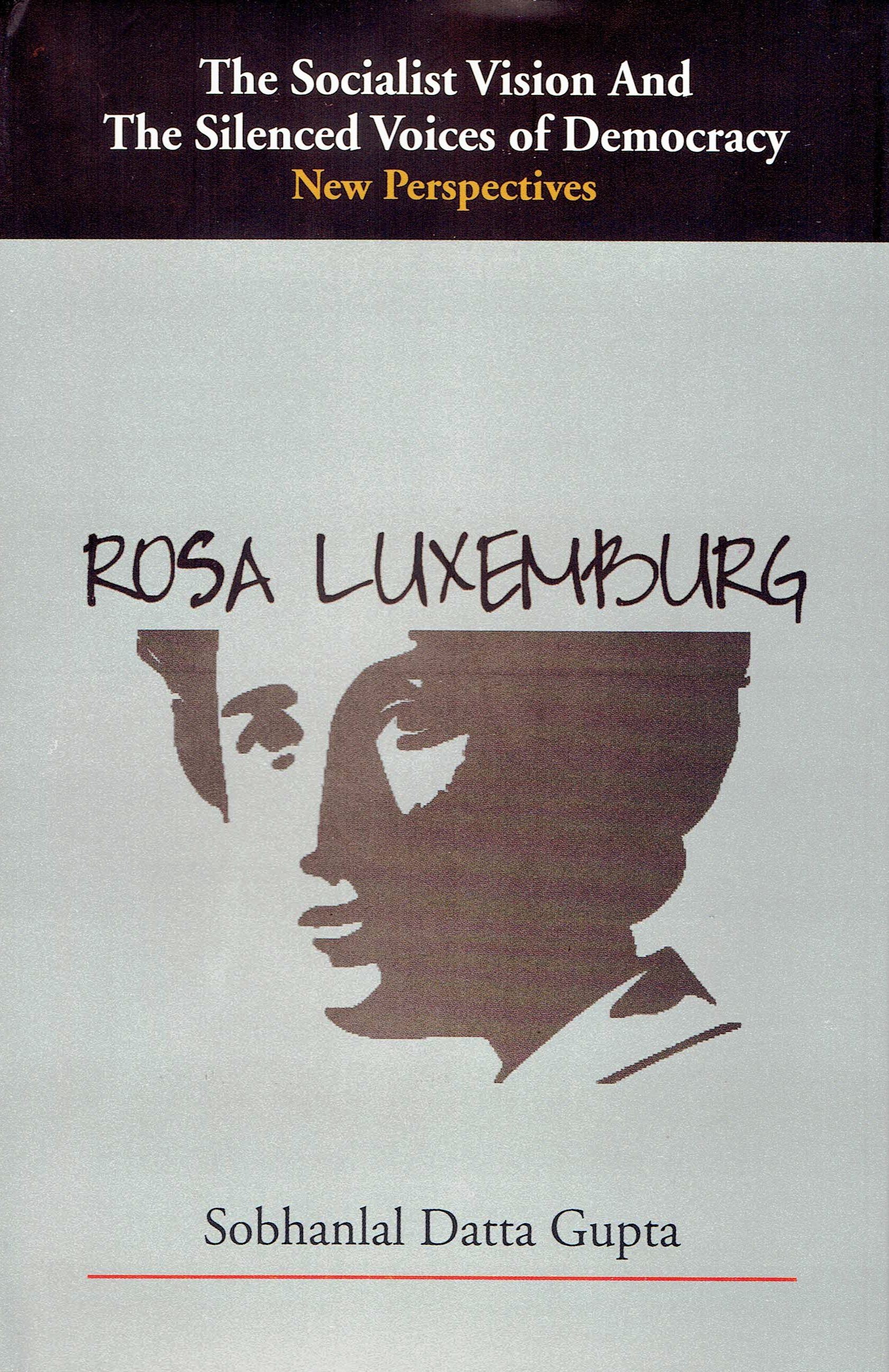 The Socialist Vision And The Silenced Voices of Democracy- New Perspectives - : ROSA LUXEMBURG