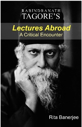 Rabindranath Tagore's Lectures Abroad: A Critical Encounter