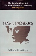 The Socialist Vision And The Silenced Voices of Democracy- New Perspectives - : ROSA LUXEMBURG